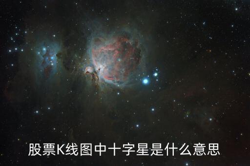 股票K線(xiàn)圖中十字星是什么意思
