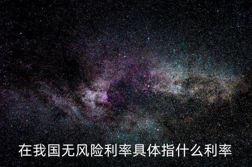 在我國(guó)無風(fēng)險(xiǎn)利率具體指什么利率