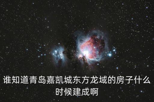 瓜瀝嘉凱城什么時(shí)候造，誰知道青島嘉凱城東方龍域的房子什么時(shí)候建成啊