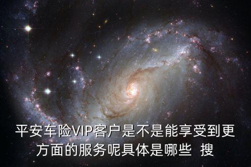車(chē)險(xiǎn)vlp客戶(hù)有什么好處，保險(xiǎn)公司的VIP服務(wù)真的有價(jià)值嗎