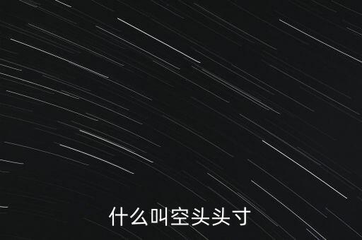平回空頭頭寸什么意思，平回部分空頭頭寸什么意思 希望解釋的詳細(xì)的