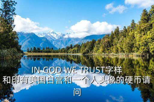 有白宮英文的金色幣是什么，IN GOD WE TRUST字樣和印有美國(guó)白宮和一個(gè)人頭像的硬幣請(qǐng)問(wèn)