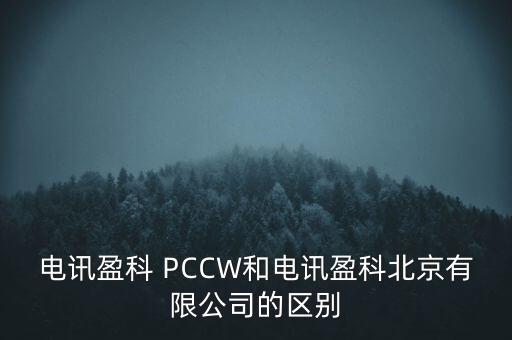 Pccwhkt和聯(lián)通什么關(guān)系，電訊盈科 PCCW和電訊盈科北京有限公司的區(qū)別