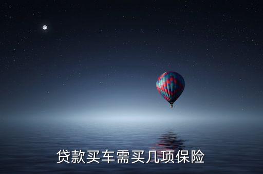 為什么代款買車保險會多幾項，貸款買汽車說的全險是那幾項