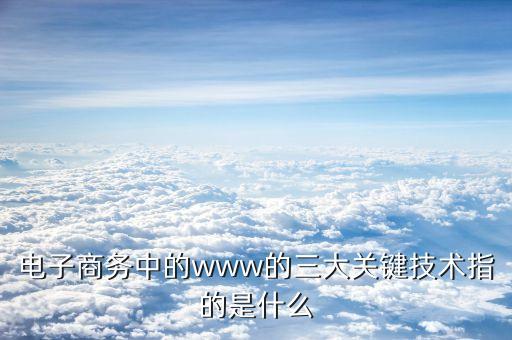 萬維網(wǎng)的三大技術(shù)要點是什么，構(gòu)成萬維網(wǎng)的三要素
