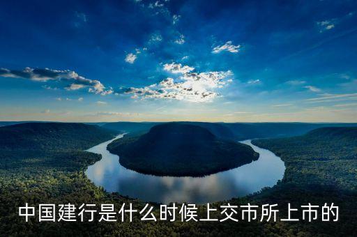 建行什么時候上市，中國建行是什么時候上交市所上市的