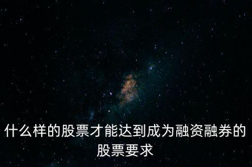 什么類型股票可以融，什么樣的股票可以進(jìn)入融資融券