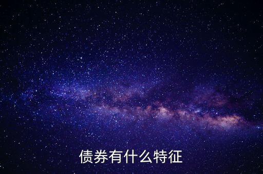 債券有什么特點(diǎn)，債券的本質(zhì)特點(diǎn)