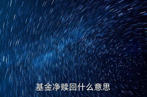 什么叫凈贖回，基金凈贖回什么意思