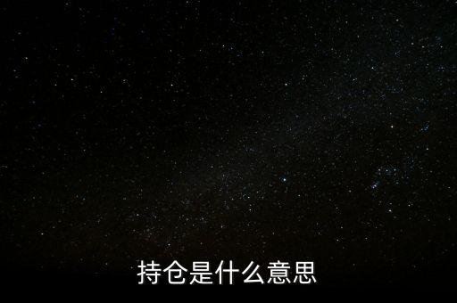 賣持倉是什么，持倉是什么意思