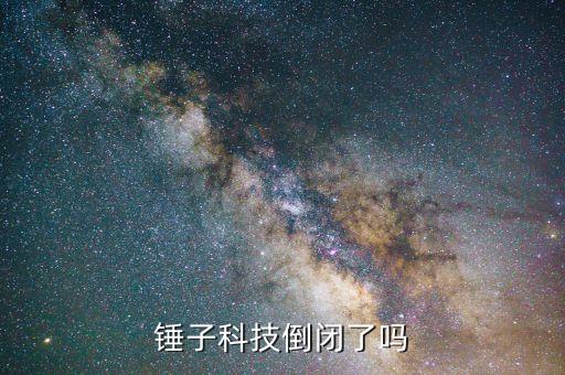 錘子科技什么時候倒閉，錘子科技陷入危機 錘子科技要倒閉了嗎
