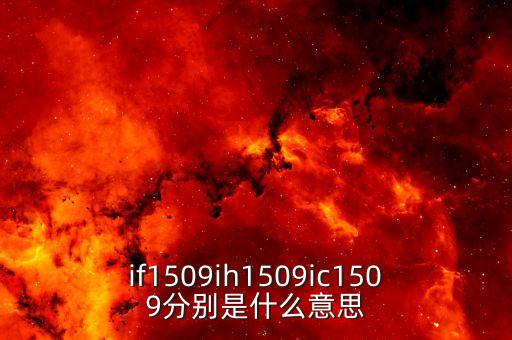 ih1509合約是什么，if1509ih1509ic1509分別是什么意思