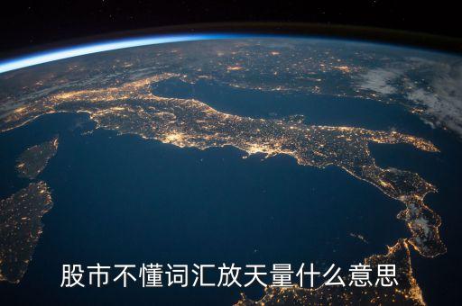 股票放天量是什么意，股票中的 天量 地量 分別指什么