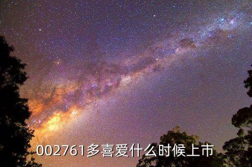 多喜愛(ài)股票什么時(shí)候開(kāi)盤(pán)，002761多喜愛(ài)什么時(shí)候上市
