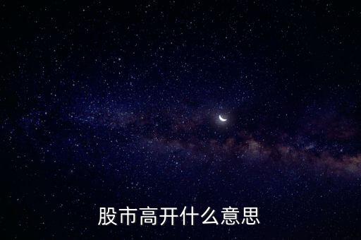 大盤(pán)高開(kāi)什么意思，大盤(pán)高開(kāi)意味什么