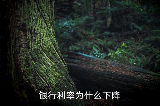 為什么銀行存款利率下調(diào)，銀行利率為什么下降