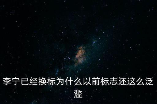 李寧以前商標什么樣，李寧已經(jīng)換標為什么以前標志還這么泛濫