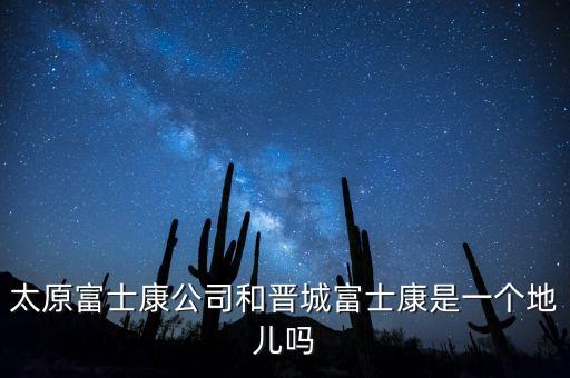 太富集團(tuán)跟富士康什么關(guān)系，太原富士康公司和晉城富士康是一個(gè)地兒?jiǎn)?/></a></span><span id=