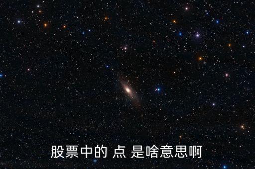 股票的點(diǎn)是什么意思，股票中的 點(diǎn) 是啥意思啊