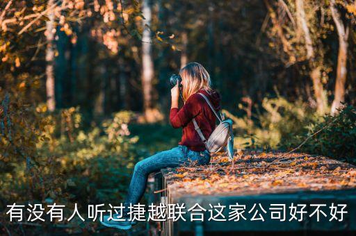 捷越聯(lián)合和捷越是什么關(guān)系，有沒有人聽過捷越聯(lián)合這家公司好不好