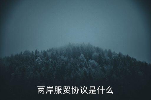 兩岸貨貿(mào)協(xié)議是什么，臺灣服貿(mào)協(xié)議是什么