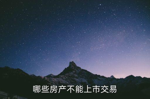 不滿足什么條件不能上市，哪些房產(chǎn)不能上市交易