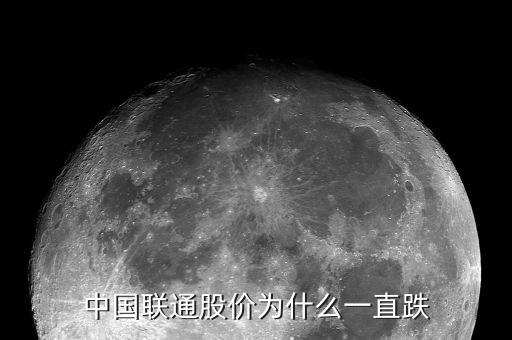 中國(guó)聯(lián)通股價(jià)為什么一直跌