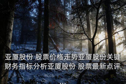 亞廈股份 股票價格走勢亞廈股份關鍵財務指標分析亞廈股份 股票最新點評...