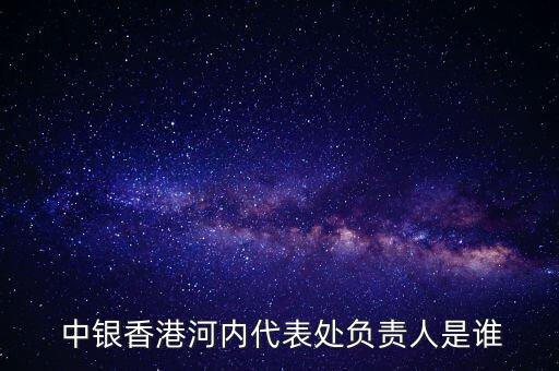  中銀香港河內代表處負責人是誰