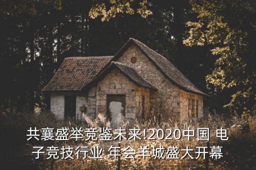 共襄盛舉競(jìng)鑒未來(lái)!2020中國(guó) 電子競(jìng)技行業(yè) 年會(huì)羊城盛大開(kāi)幕