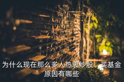 為什么現(xiàn)在那么多人熱衷炒股、買基金原因有哪些