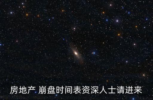 房地產(chǎn) 崩盤(pán)時(shí)間表資深人士請(qǐng)進(jìn)來(lái)