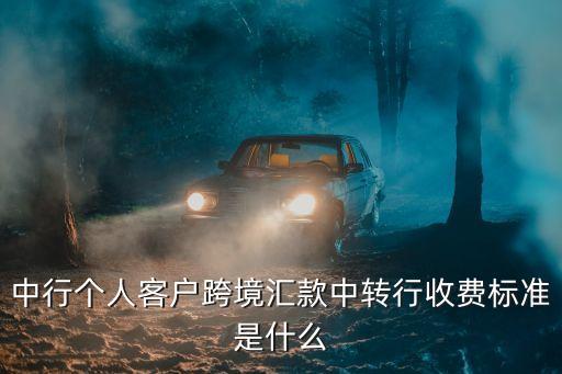 中行個人客戶跨境匯款中轉行收費標準是什么